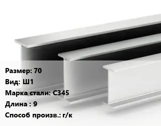 Двутавровая балка 70 Ш1 С345 L=9 г/к